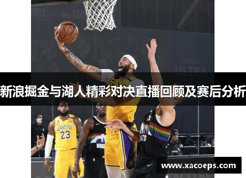 新浪掘金与湖人精彩对决直播回顾及赛后分析